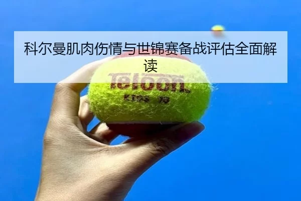 科尔曼肌肉伤情与世锦赛备战评估全面解读
